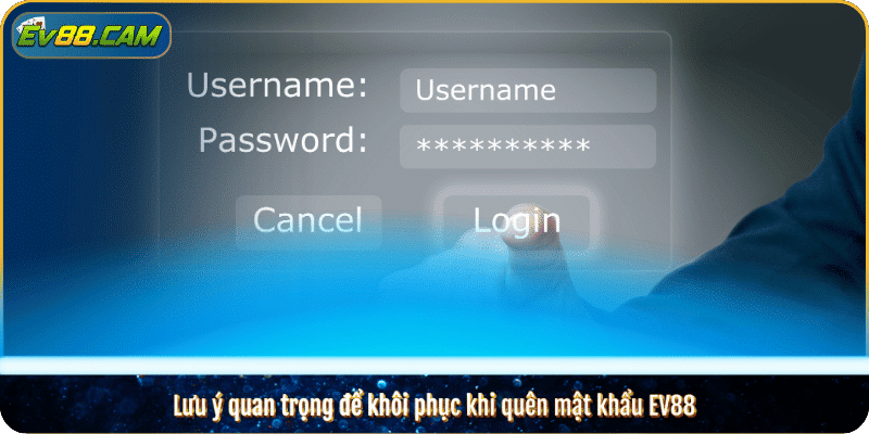 Lưu ý quan trọng để khôi phục khi quên mật khẩu EV88