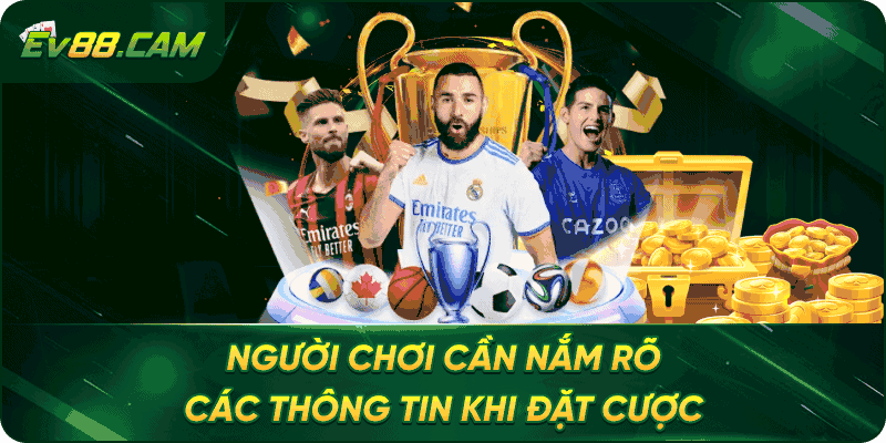 Người chơi cần nắm rõ các thông tin khi đặt cược